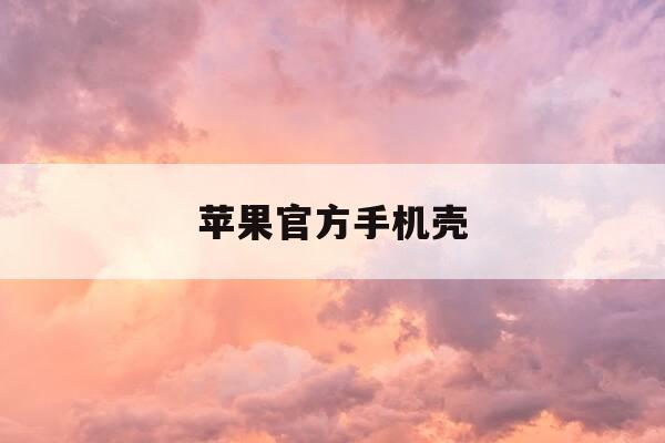 苹果官方手机壳-苹果官方手机壳有保修吗-第1张图片-优惠活动网 苹果官方手机壳-苹果官方手机壳有保修吗-第1张图片-优惠活动网