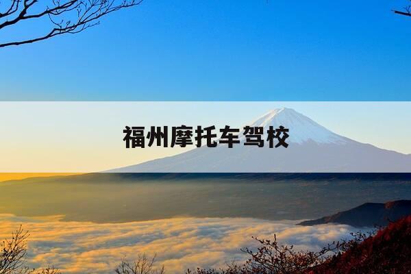 福州摩托车驾校-福州摩托车驾校地址-第1张图片-优惠活动网 福州摩托车驾校-福州摩托车驾校地址-第1张图片-优惠活动网