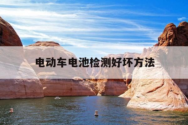 电动车电池检测好坏方法-电动车电池的好坏用怎样检测设备-第1张图片-优惠活动网 电动车电池检测好坏方法-电动车电池的好坏用怎样检测设备-第1张图片-优惠活动网