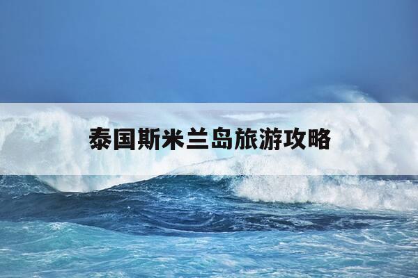 泰国斯米兰岛旅游攻略-泰国斯米兰岛介绍-第1张图片-优惠活动网 泰国斯米兰岛旅游攻略-泰国斯米兰岛介绍-第1张图片-优惠活动网