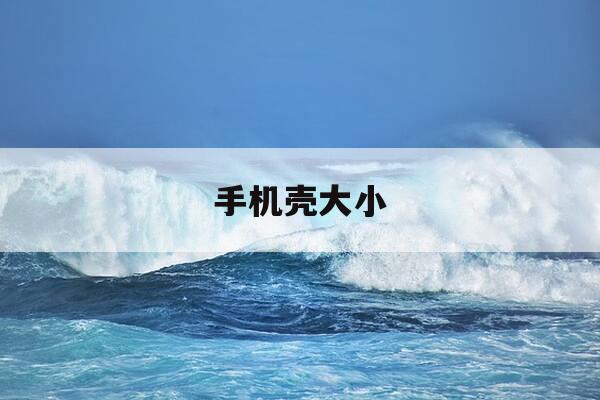 手机壳大小-手机壳大小尺寸-第1张图片-优惠活动网 手机壳大小-手机壳大小尺寸-第1张图片-优惠活动网