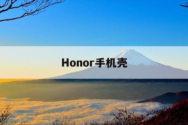 Honor手机壳-华为honor手机壳怎么拆-第1张图片-优惠活动网 Honor手机壳-华为honor手机壳怎么拆-第1张图片-优惠活动网
