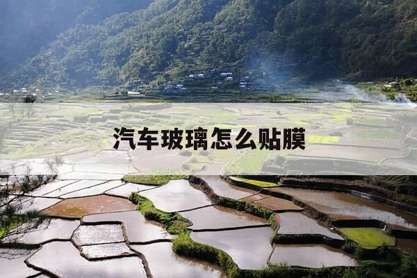 汽车玻璃怎么贴膜-车玻璃贴膜技巧-第1张图片-优惠活动网 汽车玻璃怎么贴膜-车玻璃贴膜技巧-第1张图片-优惠活动网