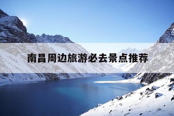 南昌周边旅游必去景点推荐-江西2日游最佳方案-第1张图片-优惠活动网