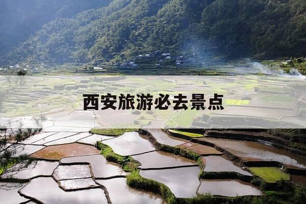 西安旅游必去景点-西安旅游必去景点推荐路线图-第1张图片-优惠活动网