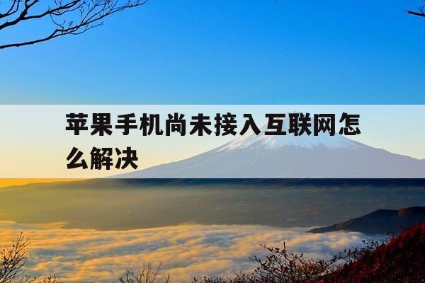 苹果手机尚未接入互联网怎么解决-苹果手机 尚未接入互联网-第1张图片-优惠活动网 苹果手机尚未接入互联网怎么解决-苹果手机 尚未接入互联网-第1张图片-优惠活动网