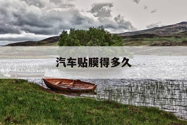 汽车贴膜得多久-车子贴膜什么牌子好-第1张图片-优惠活动网