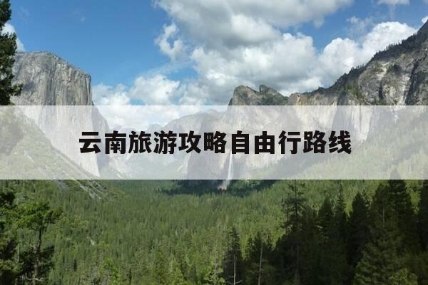 云南旅游攻略自由行路线-云南昆明旅游攻略自由行路线-第1张图片-优惠活动网