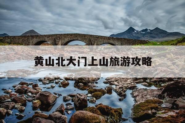 黄山北大门上山旅游攻略-黄山北大门是前山还是后山-第1张图片-优惠活动网