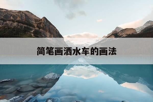 简笔画洒水车的画法-洒水车简笔画步骤-第1张图片-优惠活动网