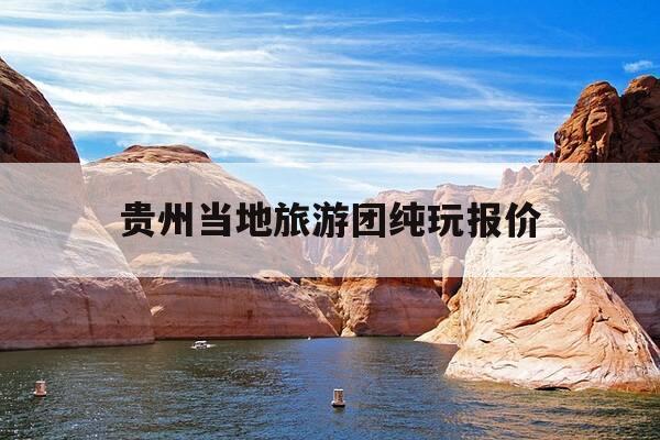 贵州当地旅游团纯玩报价-贵州旅游团5天价格表-第1张图片-优惠活动网