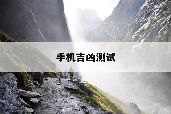 手机吉凶测试-手机吉凶测试81数-第1张图片-优惠活动网