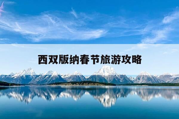 西双版纳春节旅游攻略-西双版纳春节景区是否对外开放-第1张图片-优惠活动网