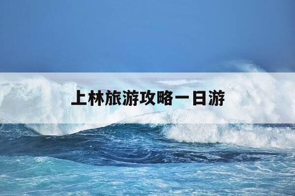 上林旅游攻略一日游-上林旅游攻略必玩的景点-第1张图片-优惠活动网