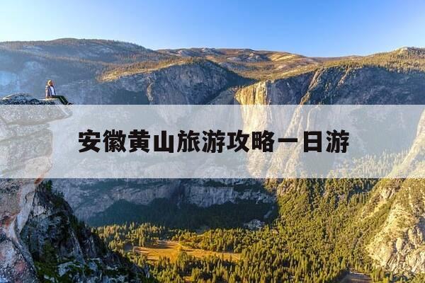 安徽黄山旅游攻略一日游-安徽黄山旅游景点攻略2天-第1张图片-优惠活动网