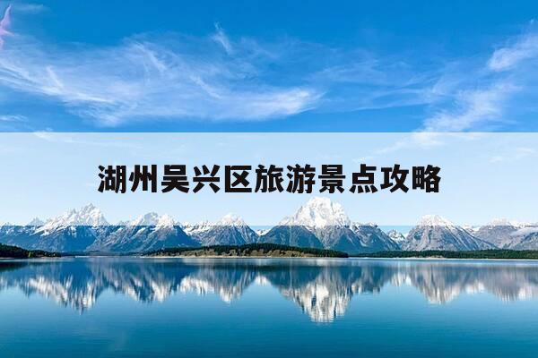 湖州吴兴区旅游景点攻略-湖州吴兴区旅游景点攻略大全-第1张图片-优惠活动网