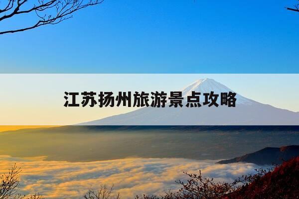 江苏扬州旅游景点攻略-扬州旅游景点攻略旅游攻略-第1张图片-优惠活动网 江苏扬州旅游景点攻略-扬州旅游景点攻略旅游攻略-第1张图片-优惠活动网