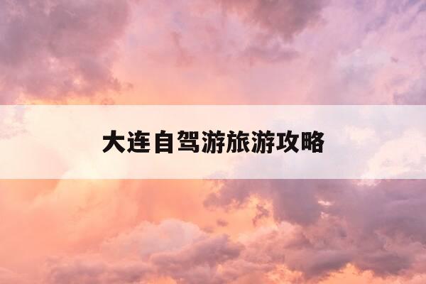 大连自驾游旅游攻略-廊坊到大连自驾游旅游攻略-第1张图片-优惠活动网