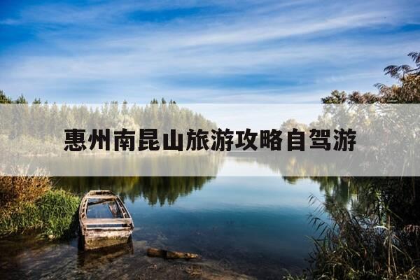 惠州南昆山旅游攻略自驾游-惠州南昆山攻略 两日自驾游-第1张图片-优惠活动网