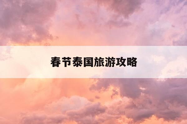 春节泰国旅游攻略-春节去泰国旅游多少钱-第1张图片-优惠活动网