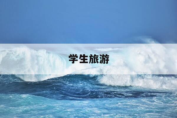 学生旅游-学生旅游可以买学生票吗-第1张图片-优惠活动网 学生旅游-学生旅游可以买学生票吗-第1张图片-优惠活动网