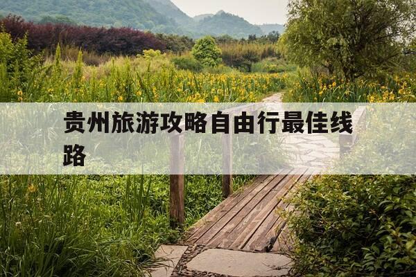 贵州旅游攻略自由行最佳线路-贵州旅游攻略自由行最佳线路5天-第1张图片-优惠活动网 贵州旅游攻略自由行最佳线路-贵州旅游攻略自由行最佳线路5天-第1张图片-优惠活动网