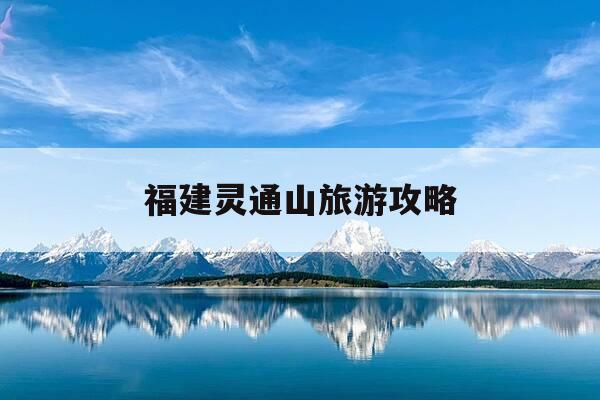福建灵通山旅游攻略-福建灵通山风景名胜区路线-第1张图片-优惠活动网 福建灵通山旅游攻略-福建灵通山风景名胜区路线-第1张图片-优惠活动网