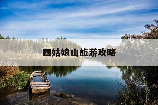 四姑娘山旅游攻略-四姑娘山旅游最佳时间-第1张图片-优惠活动网