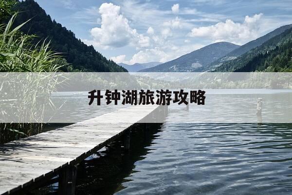 升钟湖旅游攻略-升钟湖景区门票多少钱-第1张图片-优惠活动网