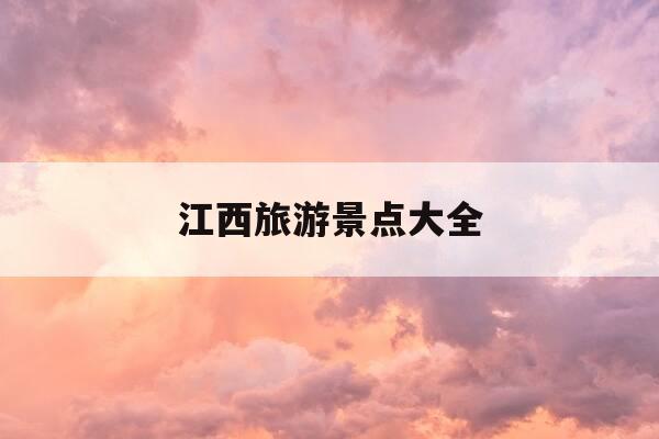 江西旅游景点大全-江西旅游景点大全景点排名-第1张图片-优惠活动网