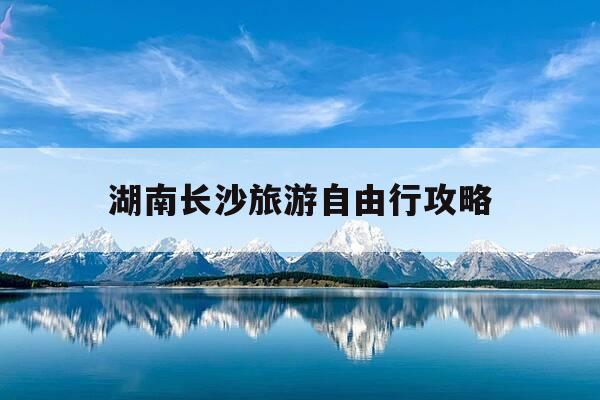 湖南长沙旅游自由行攻略-长沙十大免费景区-第1张图片-优惠活动网 湖南长沙旅游自由行攻略-长沙十大免费景区-第1张图片-优惠活动网