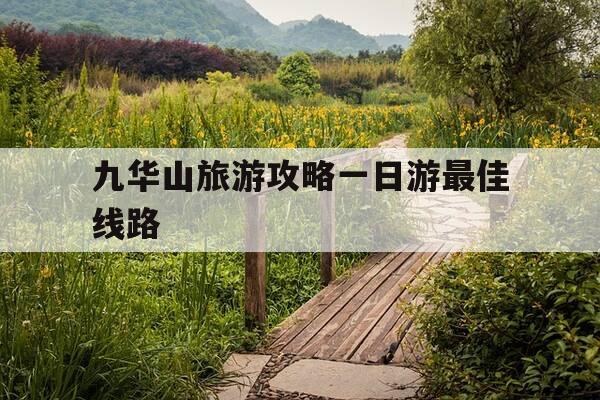 九华山旅游攻略一日游最佳线路-九华山三日游详细攻略-第1张图片-优惠活动网 九华山旅游攻略一日游最佳线路-九华山三日游详细攻略-第1张图片-优惠活动网