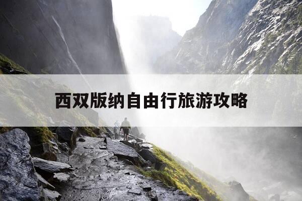 西双版纳自由行旅游攻略-2021西双版纳旅游攻略-第1张图片-优惠活动网