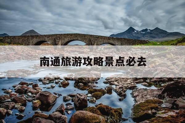 南通旅游攻略景点必去-南通旅游攻略景点必去南通到同里多少公里-第1张图片-优惠活动网 南通旅游攻略景点必去-南通旅游攻略景点必去南通到同里多少公里-第1张图片-优惠活动网