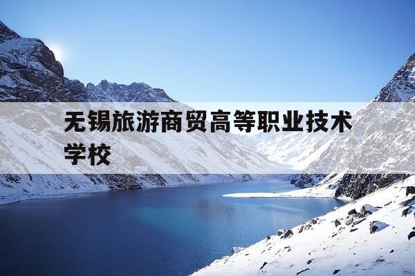 无锡旅游商贸高等职业技术学校-无锡旅游商贸高等职业技术学校平面图-第1张图片-优惠活动网