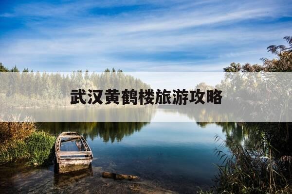 武汉黄鹤楼旅游攻略-武汉黄鹤楼旅游景点大全介绍-第1张图片-优惠活动网 武汉黄鹤楼旅游攻略-武汉黄鹤楼旅游景点大全介绍-第1张图片-优惠活动网