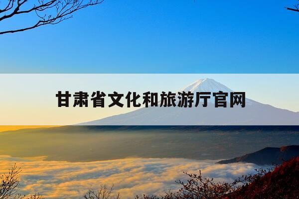 甘肃省文化和旅游厅官网-甘肃省文化和旅游厅官网职称-第1张图片-优惠活动网 甘肃省文化和旅游厅官网-甘肃省文化和旅游厅官网职称-第1张图片-优惠活动网