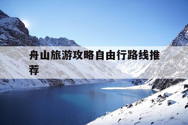 舟山旅游攻略自由行路线推荐-舟山旅游景点攻略知乎-第1张图片-优惠活动网
