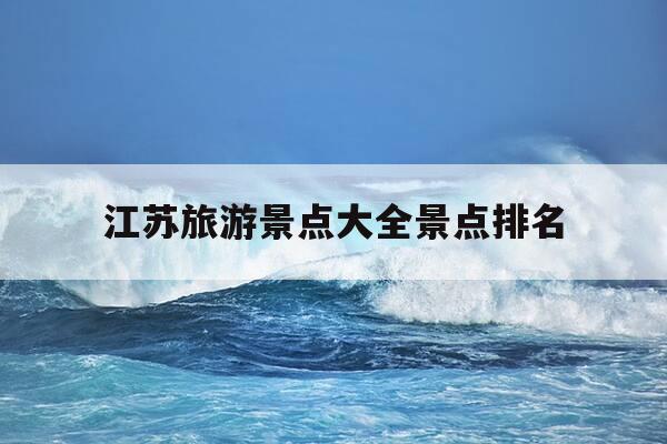 江苏旅游景点大全景点排名-江苏旅游景点大全景点排名扬州-第1张图片-优惠活动网