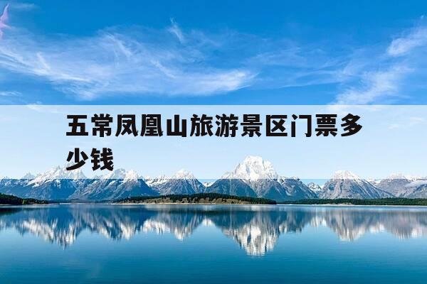 五常凤凰山旅游景区门票多少钱-五常凤凰山自驾游门票多少钱一张-第1张图片-优惠活动网