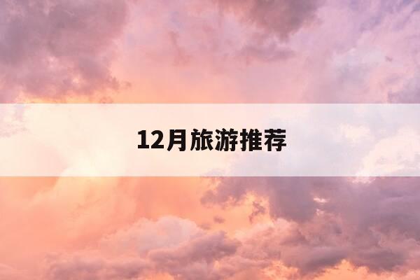 12月旅游推荐-12月旅游推荐九寨沟吗-第1张图片-优惠活动网 12月旅游推荐-12月旅游推荐九寨沟吗-第1张图片-优惠活动网