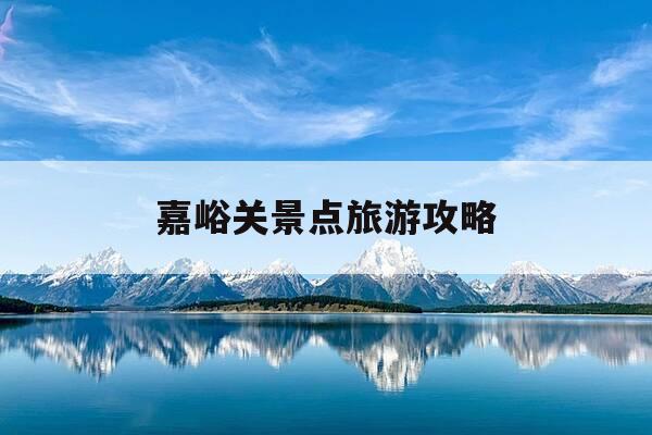 嘉峪关景点旅游攻略-嘉峪关景点有哪些景点-第1张图片-优惠活动网