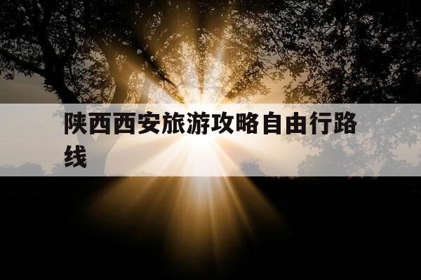 陕西西安旅游攻略自由行路线-西安五日游最佳方案表-第1张图片-优惠活动网 陕西西安旅游攻略自由行路线-西安五日游最佳方案表-第1张图片-优惠活动网