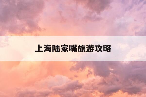 上海陆家嘴旅游攻略-上海陆家嘴简介-第1张图片-优惠活动网