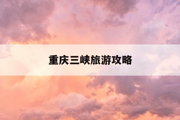 重庆三峡旅游攻略-重庆三峡旅游攻略三日游-第1张图片-优惠活动网 重庆三峡旅游攻略-重庆三峡旅游攻略三日游-第1张图片-优惠活动网