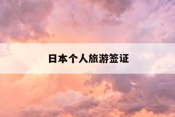 日本个人旅游签证-日本个人旅游签证如何办理-第1张图片-优惠活动网 日本个人旅游签证-日本个人旅游签证如何办理-第1张图片-优惠活动网