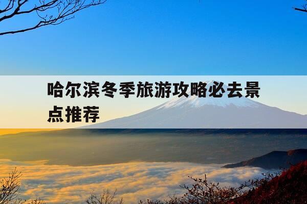 哈尔滨冬季旅游攻略必去景点推荐-哈尔滨冬季旅游攻略必玩的景点-第1张图片-优惠活动网 哈尔滨冬季旅游攻略必去景点推荐-哈尔滨冬季旅游攻略必玩的景点-第1张图片-优惠活动网