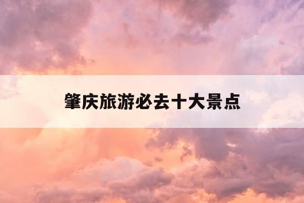 肇庆旅游必去十大景点-肇庆旅游必去十大景点七星岩-第1张图片-优惠活动网 肇庆旅游必去十大景点-肇庆旅游必去十大景点七星岩-第1张图片-优惠活动网