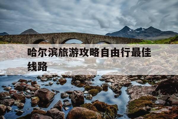 哈尔滨旅游攻略自由行最佳线路-哈尔滨旅游攻略自由行最佳线路图-第1张图片-优惠活动网