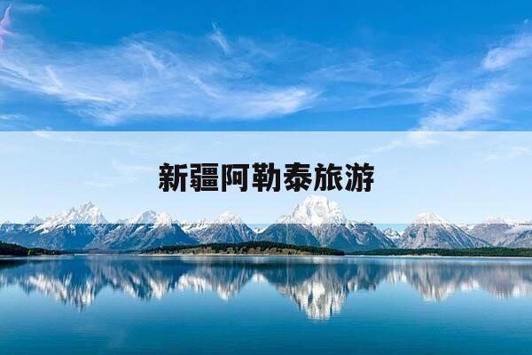 新疆阿勒泰旅游-新疆阿勒泰旅游多少钱-第1张图片-优惠活动网 新疆阿勒泰旅游-新疆阿勒泰旅游多少钱-第1张图片-优惠活动网